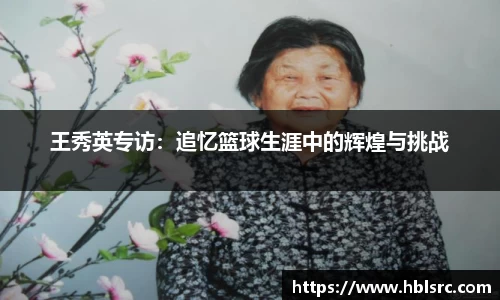 王秀英专访：追忆篮球生涯中的辉煌与挑战