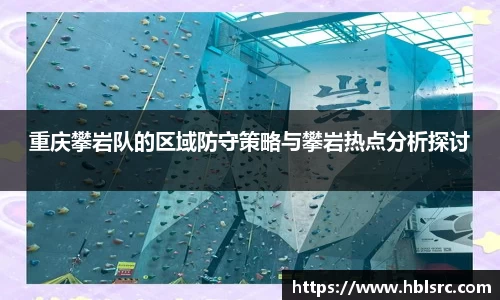 重庆攀岩队的区域防守策略与攀岩热点分析探讨