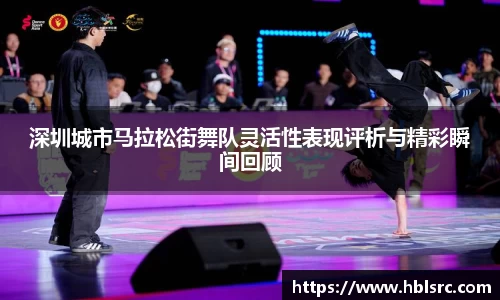 深圳城市马拉松街舞队灵活性表现评析与精彩瞬间回顾