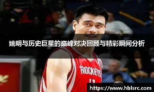 姚明与历史巨星的巅峰对决回顾与精彩瞬间分析