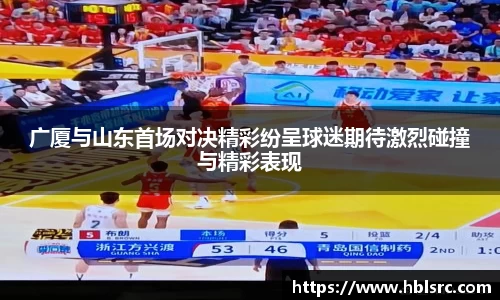 广厦与山东首场对决精彩纷呈球迷期待激烈碰撞与精彩表现