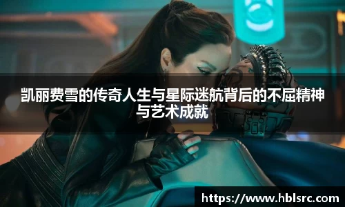 凯丽费雪的传奇人生与星际迷航背后的不屈精神与艺术成就